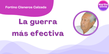 Por Fortino Cisneros Calzada | La guerra más efectiva