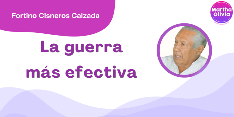 Por Fortino Cisneros Calzada | La guerra más efectiva