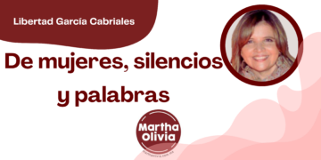 Por Libertad García Cabriales | De mujeres, silencios y palabras