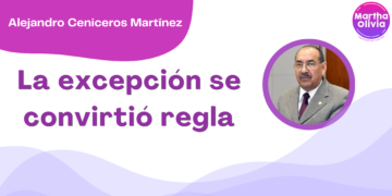 Por Alejandro Ceniceros Martínez | La excepción se convirtió regla