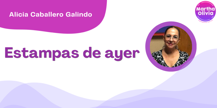 Por Alicia Caballero Galindo | Estampas de ayer