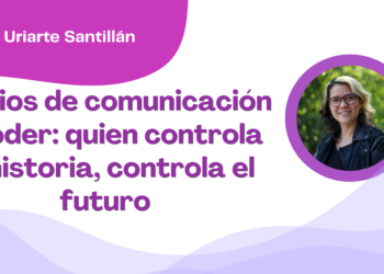 Por Edurne Uriarte Santillán | Medios de comunicación y poder: quien controla la historia, controla el futuro