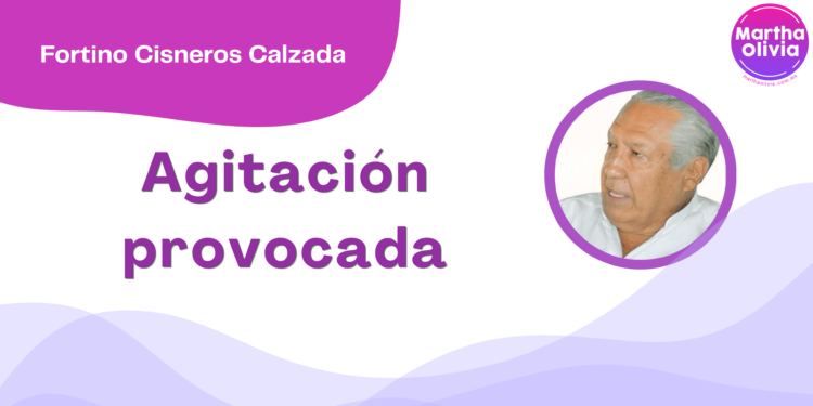 Por Fortino Cisneros Calzada | Agitación provocada