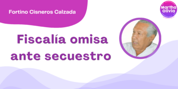 Por Fortino Cisneros Calzada | Fiscalía omisa ante secuestro