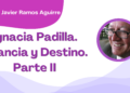 Por Francisco Javier Ramos Aguirre | Ignacia Padilla. Infancia y Destino. Parte II